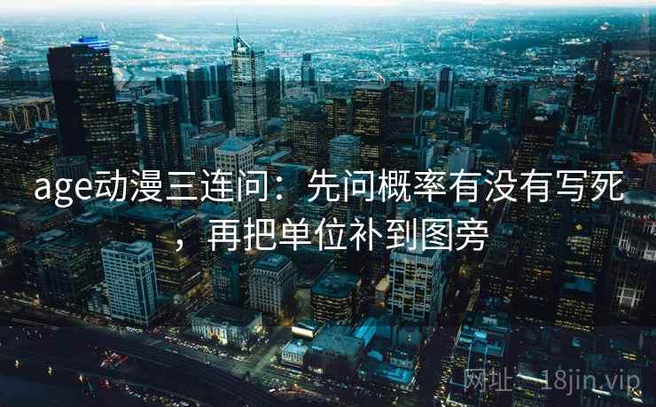 age动漫三连问：先问概率有没有写死，再把单位补到图旁