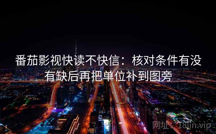 番茄影视快读不快信：核对条件有没有缺后再把单位补到图旁  第2张