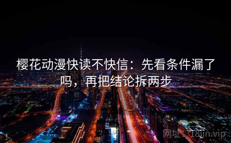 樱花动漫快读不快信：先看条件漏了吗，再把结论拆两步  第2张