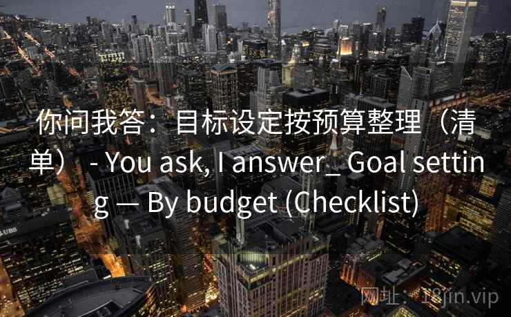 你问我答：目标设定按预算整理（清单） - You ask, I answer_ Goal setting — By budget (Checklist)