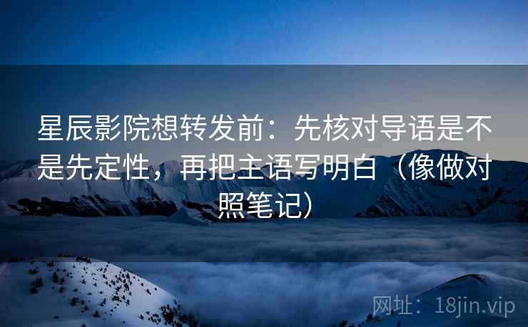 星辰影院想转发前：先核对导语是不是先定性，再把主语写明白（像做对照笔记）  第2张