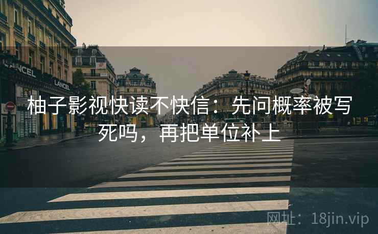 柚子影视快读不快信：先问概率被写死吗，再把单位补上